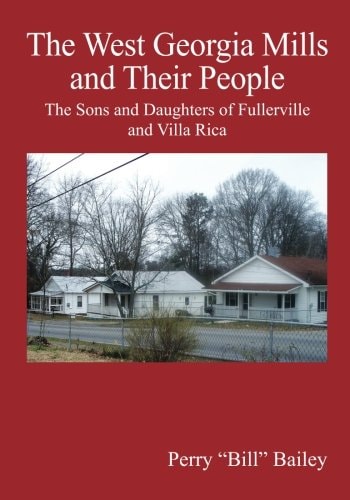 The West Georgia Mills and Their People The Sons and Daughters of Fullerville and Villa Rica
