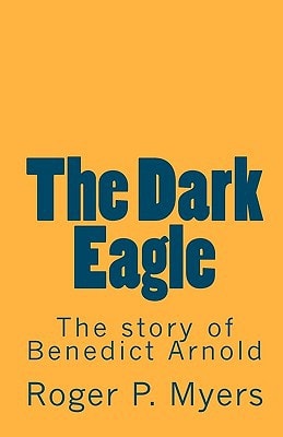 The Dark Eagle The Story of Benedict Arnold