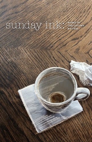 Sunday Ink Works by the Uptown Writers