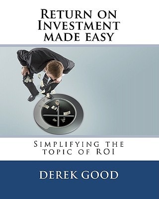 Return on Investment Made Easy Simplifying the Topic of ROI