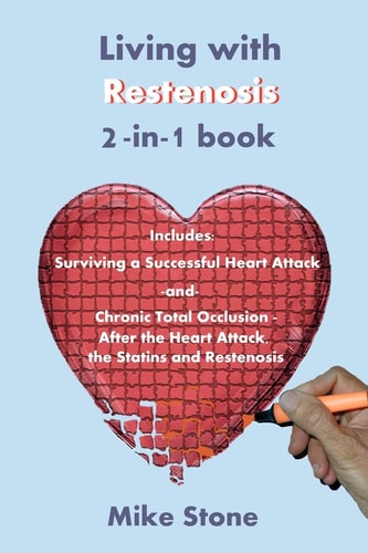 Living with Restenosis 2-In-1 Book Includes: Surviving a Successful Heart Attack -And- Chronic Total Occlusion: After the Heart Attack, the Statins and Restenosis