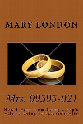 Mrs. 09595-021 How I Went from Being a Cop's Wife to Being an Inmate's Wife