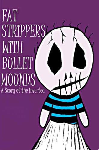 Fat Strippers with Bullet Wounds A Story of the Inverted