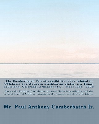 The Cumberbatch Tele-Accessibility Index Related to Oklahoma and Its Seven Neighboring States, I. E. Texas, Louisiana, Colorado, Arkansas Etc. - Years, 1996 - 2006! Shows the Positive Correlation Between Tele-Accessibility and the Current Level of Gdp Per