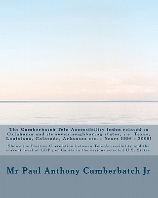 The Cumberbatch Tele-Accessibility Index Related to Oklahoma and Its Seven Neighboring States, I. E. Texas, Louisiana, Colorado, Arkansas Etc. - Years 1996 - 2006! Shows the Positive Correlation Between Tele-Accessibility and the Current Level of Gdp Per 