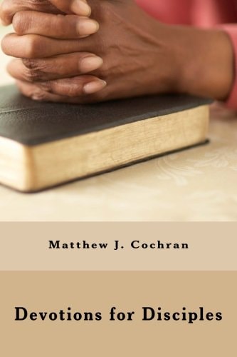 Devotions for Disciples A Resource Presented by Christ Disciples Ministries