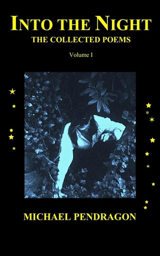 Into the Night The Collected Poetry of Michael Pendragon