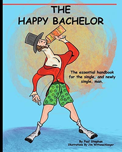 The Happy Bachelor The Essential Handbook for the Newly Single Man