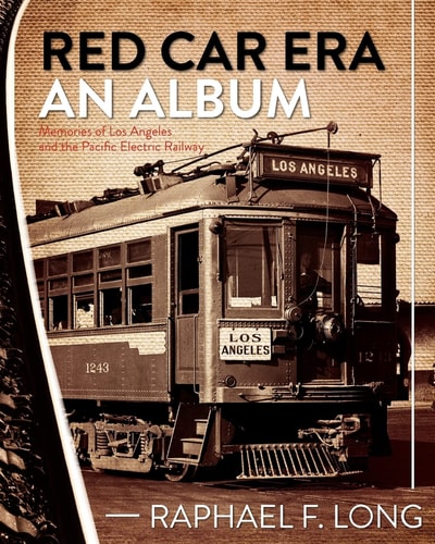 Red Car Era An Album Memories of Los Angeles and the Pacific Electric Railway