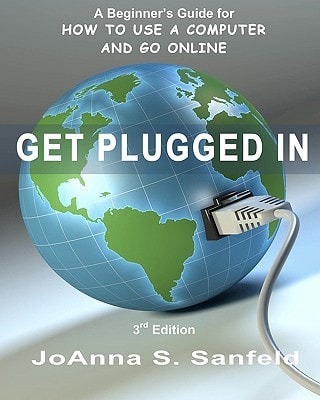 Get Plugged In (3rd Edition) A Beginner's Guide for How to Use a Computer and Go Online
