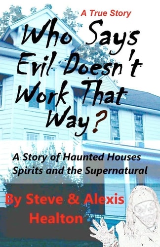 Who Says Evil Doesn't Work That Way? A Story of Haunted Houses, Spirits and the Supernatural
