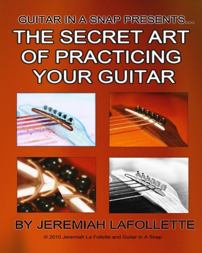 The Secret Art of Practicing Your Guitar Guitar In A Snap Presents...