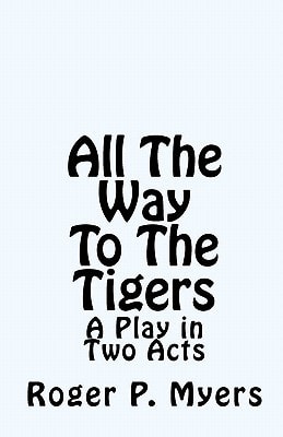 All The Way To The Tigers A Play in Two Acts