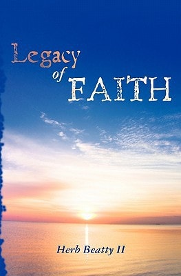 A Legacy of Faith Sermons and Essays of Herb Beatty II