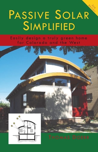 Passive Solar Simplified Easily Design a Truly Green House for Colorado and the West