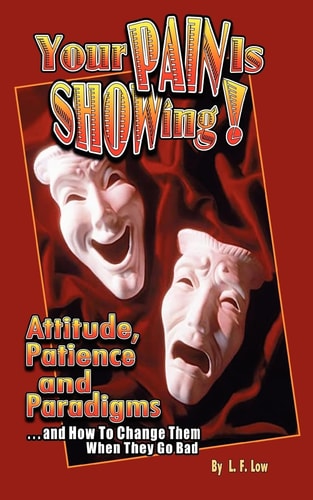 Your Pain Is Showing! Attitudes, Patience and Paradigms ... and How to Change Them When They Go Bad
