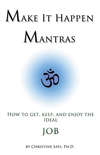 Make It Happen Mantras : How to Get, Keep, and Enjoy the Ideal Job
