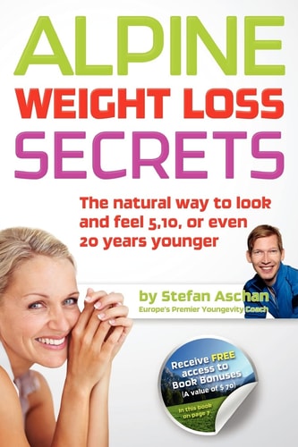 Alpine Weight Loss Secrets The Natural Way to Look 5, 10, Even 20 Years Younger