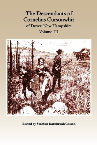 The Descendants of Cornelius Cursonwhit of Dover, New Hampshire Volume III