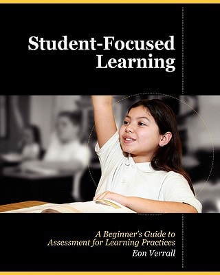 Student Focused Learning A Beginner's Guide to Assessment for Learning Practices