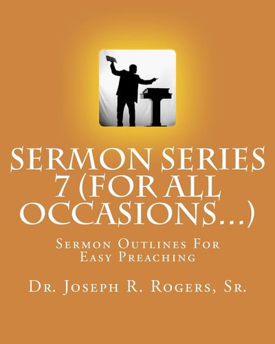 Sermon Series 7 (For All Occasions...) Sermon Outlines For Easy Preaching