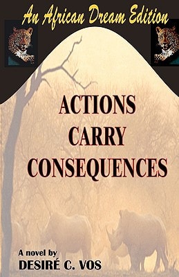 Actions Carry Consequences A Novel by Desire C. Vos
