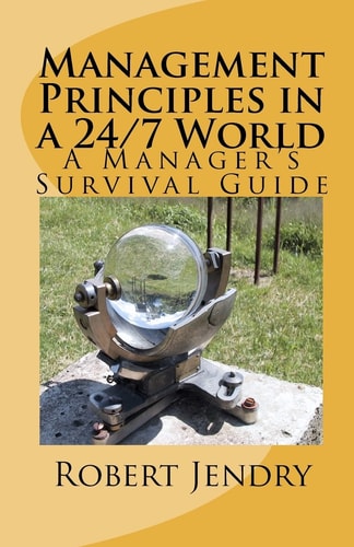 Management Principles in a 24/7 World A Manager's Survival Guide