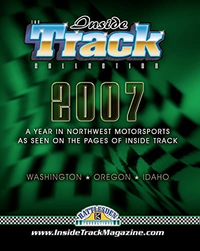 The Inside Track Collection 2007 A Year In Northwest Motorsports As Seen On The Pages Of Inside Track