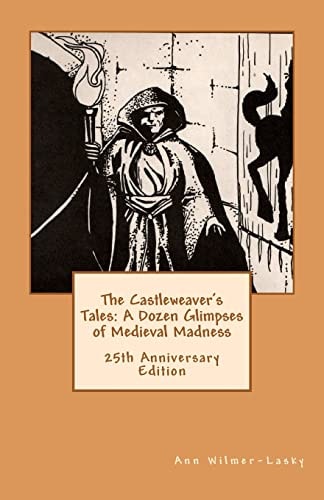 The Castleweaver's Tales: a Dozen Glimpses of Medieval Madness 25th Anniversary Edition