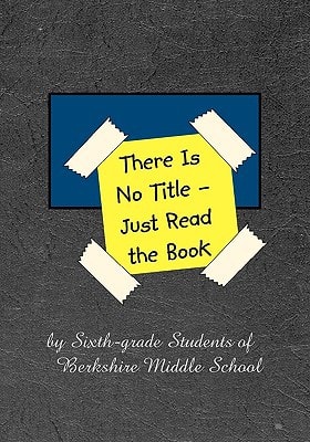 There Is No Title - Just Read the Book 149 Stories by Sixth-grade Students of Berkshire Middle School