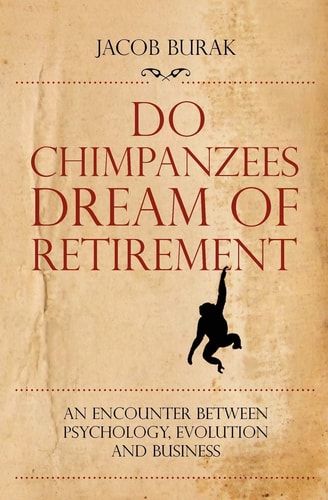 Do Chimpanzees Dream of Retirement An Encounter Between Psychology, Evolution and Business