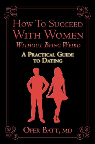 How to Succeed with Women Without Being Weird A Practical Guide to Dating