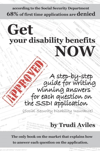 Get Your Disability Benefits Now A Step-by-Step Guide for Writing Winning Answers for Each Question on the SSDI Application