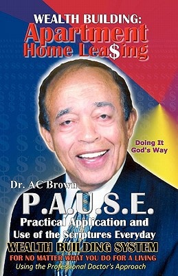 P. A. U. S. E. Wealth Building System: Apartment Home Leasing Practical Application and Use of the Scriptures Everyday
