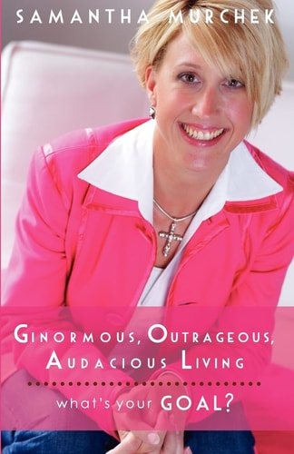 Ginormous, Outrageous, Audacious Living! What's Your Goal?
