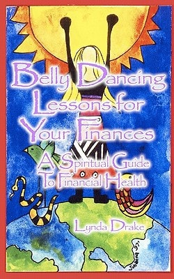 Belly Dancing Lessons for Your Finances, a Spiritual Guide to Financial Health