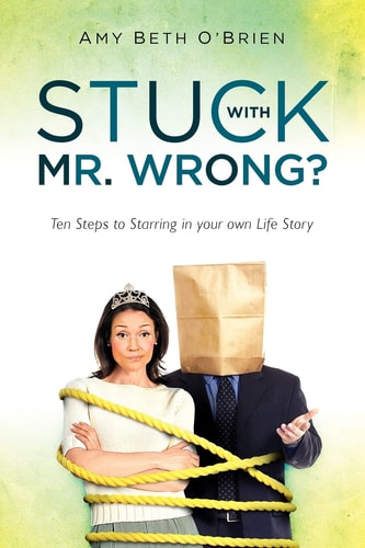 Stuck with Mr. Wrong? Ten Steps to Starring in Your Own Life Story
