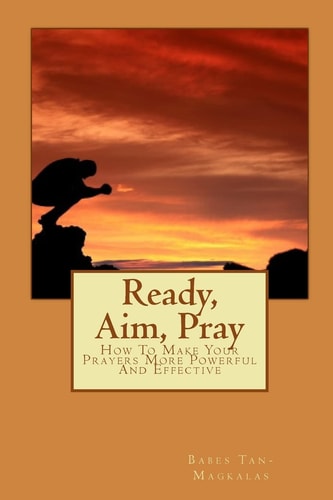 Ready, Aim, Pray How To Make Your Prayers More Powerful And Effective