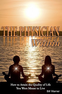 The Physician Within How to Attain the Quality of Life You Were Meant to Live
