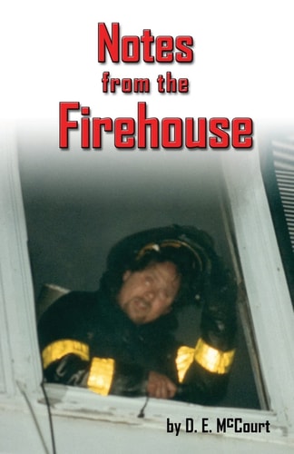 Notes from the Firehouse Seventeen Firefighting Stories from a Retired Firefighter