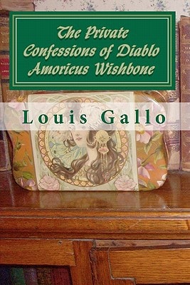 The Private Confessions of Diablo Amoricus Wishbone In Illo Tempore and Nunc