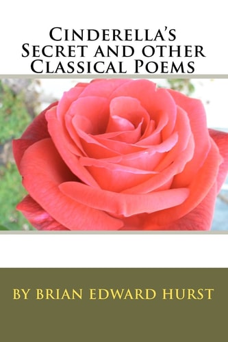 Cinderella's Secret and Other Classical Poems By Brian Edward Hurst