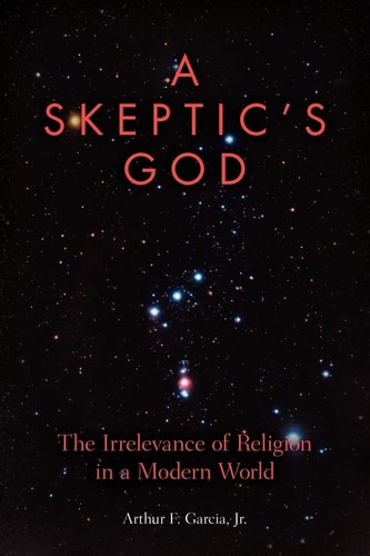 A Skeptic's God The Irrelevance of Religion in a Modern World