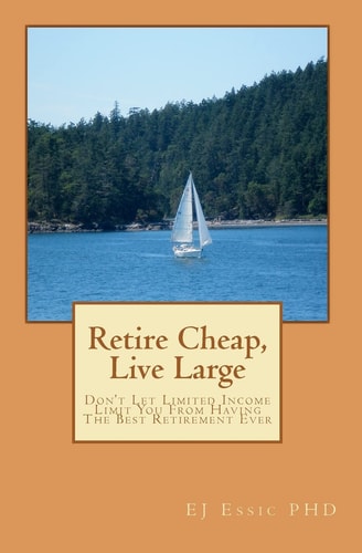 Retire Cheap, Live Large Don't Let Limited Income Limit You from Having the Best Retirement Ever