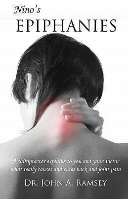 Nino's Epiphanies A Chiropractor Explains to You and Your Doctor What Really Causes and Cures Back and Joint Pain