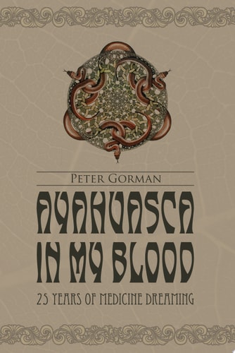 Ayahuasca in My Blood 25 Years of Medicine Dreaming