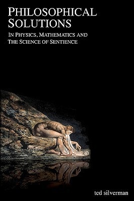 Philosophical Solutions In Physics, Mathematics and the Science of Sentience