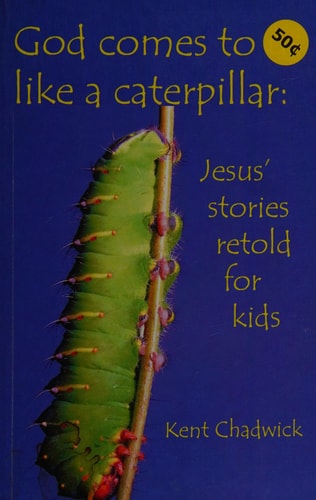 God Comes to Us Like a Caterpillar Jesus' Stories Retold for Kids