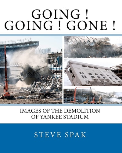 Going Going Gone Images of the Demolition of Yankee Stadium