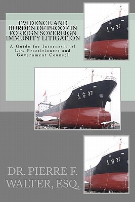 Evidence and Burden of Proof in Foreign Sovereign Immunity Litigation A Guide for International Law Practitioners and Government Counsel